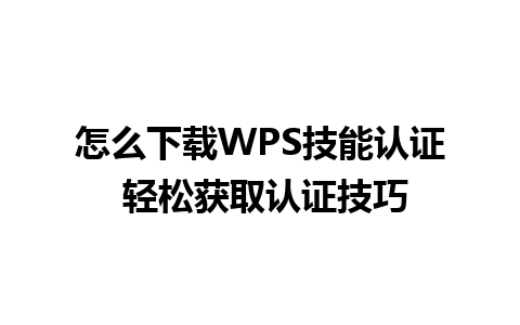 怎么下载WPS技能认证 轻松获取认证技巧