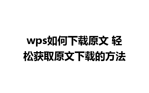 wps如何下载原文 轻松获取原文下载的方法