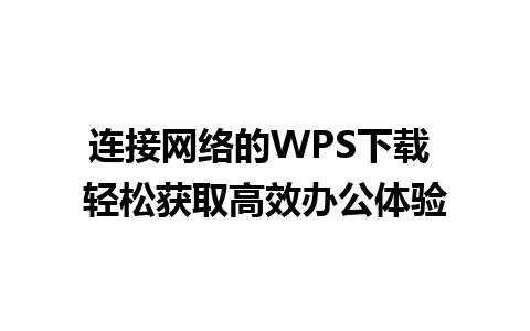 连接网络的WPS下载 轻松获取高效办公体验