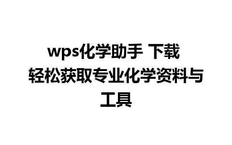 wps化学助手 下载 轻松获取专业化学资料与工具