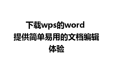 下载wps的word 提供简单易用的文档编辑体验