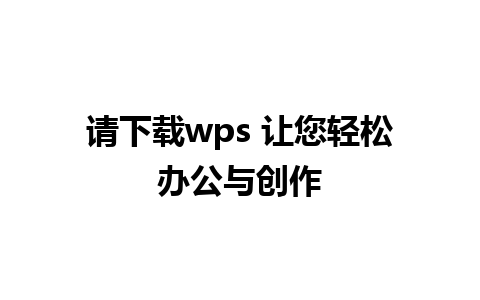 请下载wps 让您轻松办公与创作