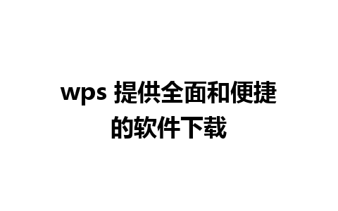 wps 提供全面和便捷的软件下载