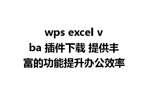 wps excel vba 插件下载 提供丰富的功能提升办公效率