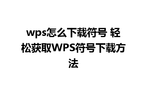 wps怎么下载符号 轻松获取WPS符号下载方法