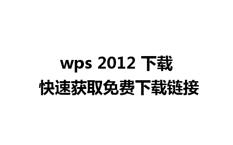 wps 2012 下载 快速获取免费下载链接