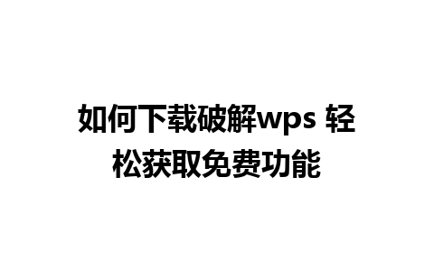 如何下载破解wps 轻松获取免费功能