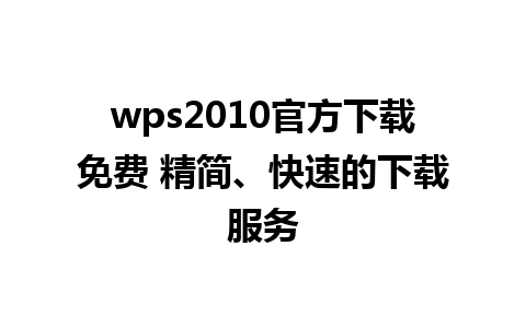 wps2010官方下载免费 精简、快速的下载服务