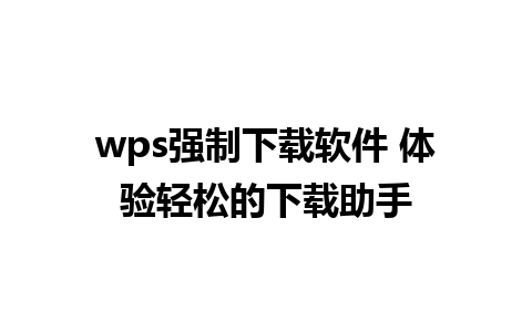 wps强制下载软件 体验轻松的下载助手