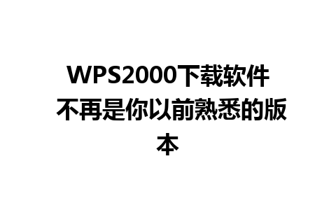 WPS2000下载软件 不再是你以前熟悉的版本