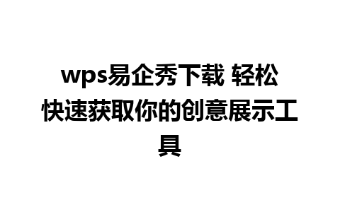 wps易企秀下载 轻松快速获取你的创意展示工具