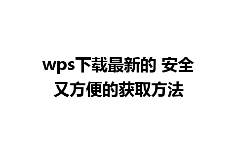 wps下载最新的 安全又方便的获取方法