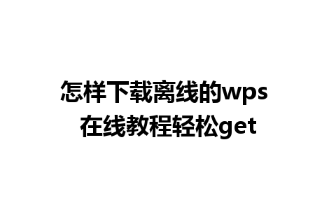 怎样下载离线的wps 在线教程轻松get