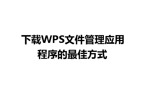 下载WPS文件管理应用程序的最佳方式