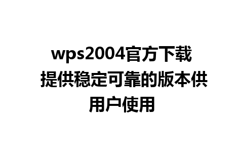 wps2004官方下载 提供稳定可靠的版本供用户使用