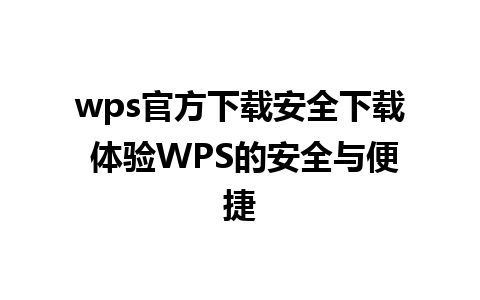 wps官方下载安全下载 体验WPS的安全与便捷