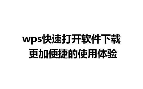 wps快速打开软件下载 更加便捷的使用体验