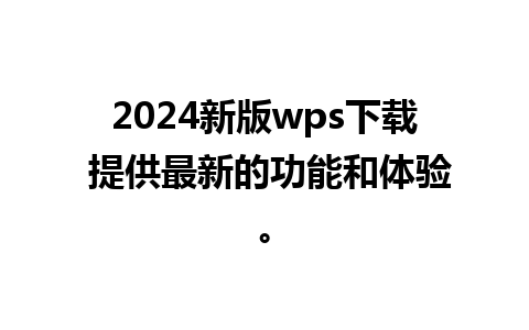 2024新版wps下载 提供最新的功能和体验。