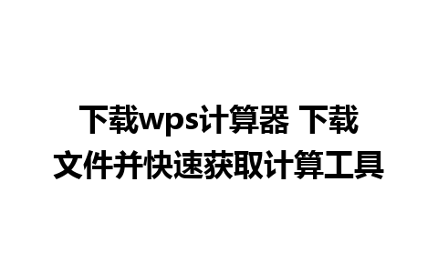 下载wps计算器 下载文件并快速获取计算工具