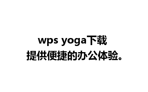 wps yoga下载 提供便捷的办公体验。