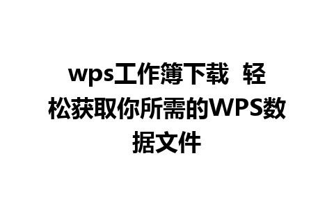 wps工作簿下载  轻松获取你所需的WPS数据文件