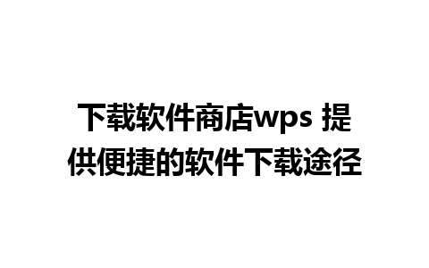 下载软件商店wps 提供便捷的软件下载途径