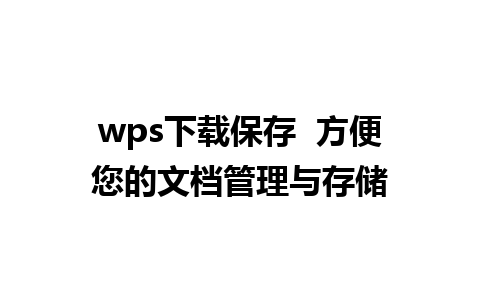 wps下载保存  方便您的文档管理与存储