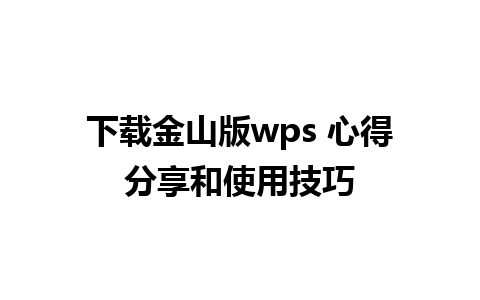 下载金山版wps 心得分享和使用技巧