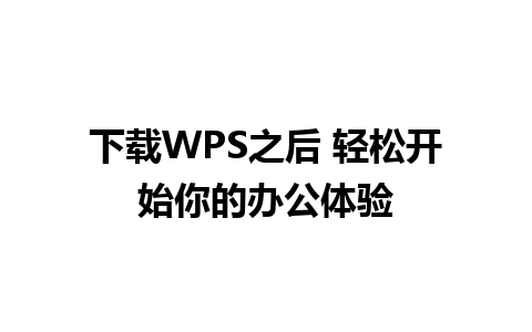 下载WPS之后 轻松开始你的办公体验