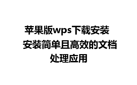 苹果版wps下载安装  安装简单且高效的文档处理应用