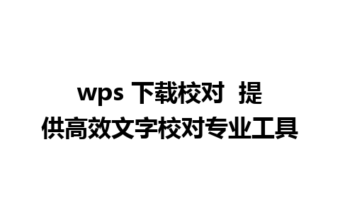 wps 下载校对  提供高效文字校对专业工具