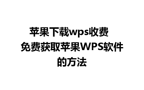 苹果下载wps收费  免费获取苹果WPS软件的方法