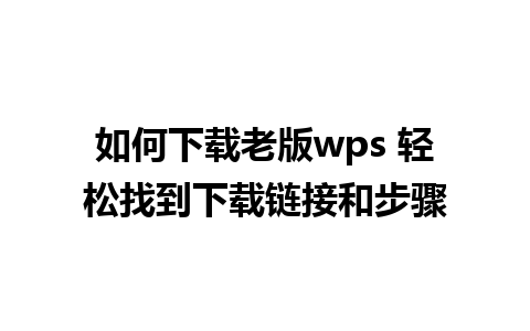 如何下载老版wps 轻松找到下载链接和步骤