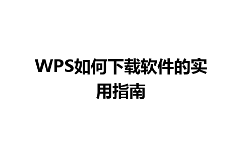 WPS如何下载软件的实用指南