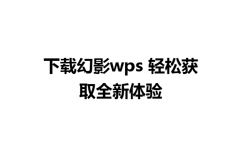 下载幻影wps 轻松获取全新体验