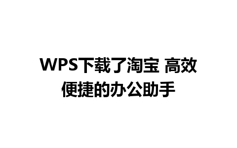 WPS下载了淘宝 高效便捷的办公助手