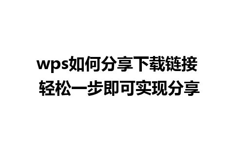 wps如何分享下载链接 轻松一步即可实现分享