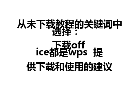 从未下载教程的关键词中选择：  
下载office都是wps  提供下载和使用的建议