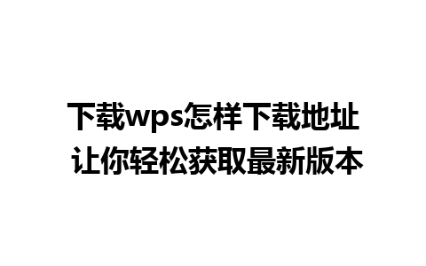 下载wps怎样下载地址 让你轻松获取最新版本