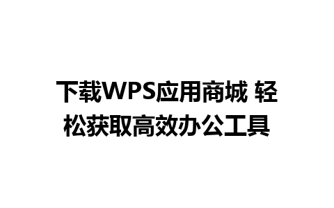 下载WPS应用商城 轻松获取高效办公工具