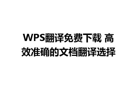 WPS翻译免费下载 高效准确的文档翻译选择