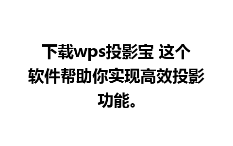 下载wps投影宝 这个软件帮助你实现高效投影功能。