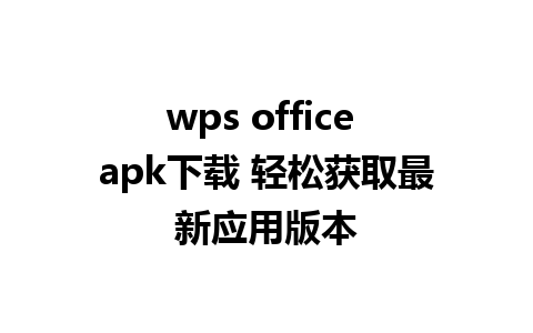 wps office apk下载 轻松获取最新应用版本