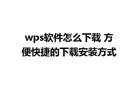 wps软件怎么下载 方便快捷的下载安装方式