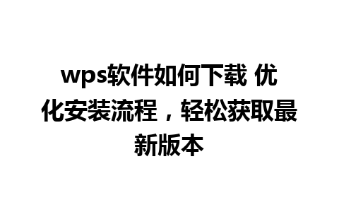 wps软件如何下载 优化安装流程，轻松获取最新版本