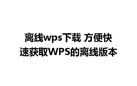 离线wps下载 方便快速获取WPS的离线版本