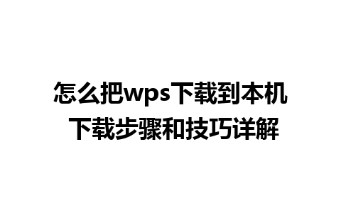 怎么把wps下载到本机 下载步骤和技巧详解