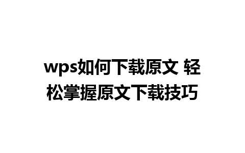 wps如何下载原文 轻松掌握原文下载技巧