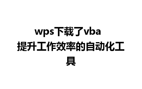 wps下载了vba  提升工作效率的自动化工具