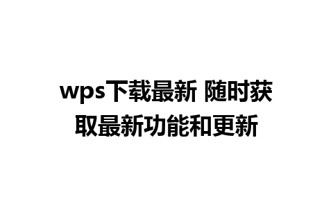 wps下载最新 随时获取最新功能和更新